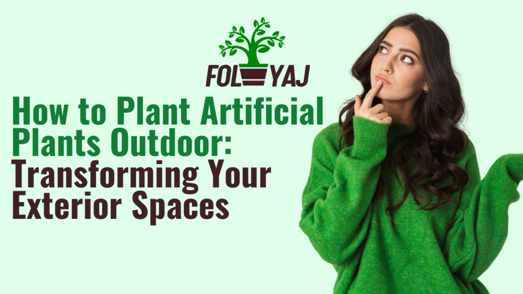 How to Plant Artificial Plants Outdoor: Transforming Your Exterior Spaces