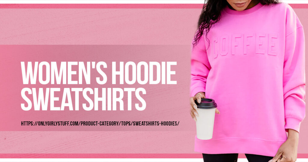 Layer Up in Style: five Fashion-Forward Ways to Wear Women’s Hoodie Sweatshirts