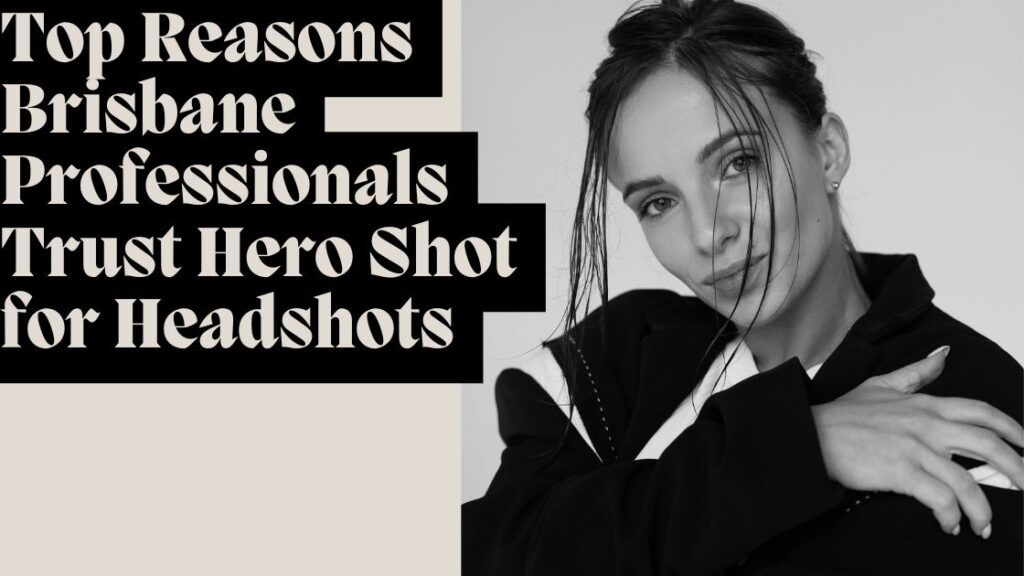 Top Reasons Brisbane Professionals Trust Hero Shot for Headshots