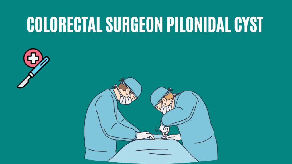 colorectal surgeon pilonidal cyst