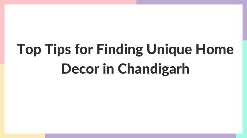 Top Tips for Finding Unique Home Decor in Chandigarh