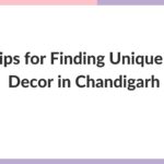 Top Tips for Finding Unique Home Decor in Chandigarh