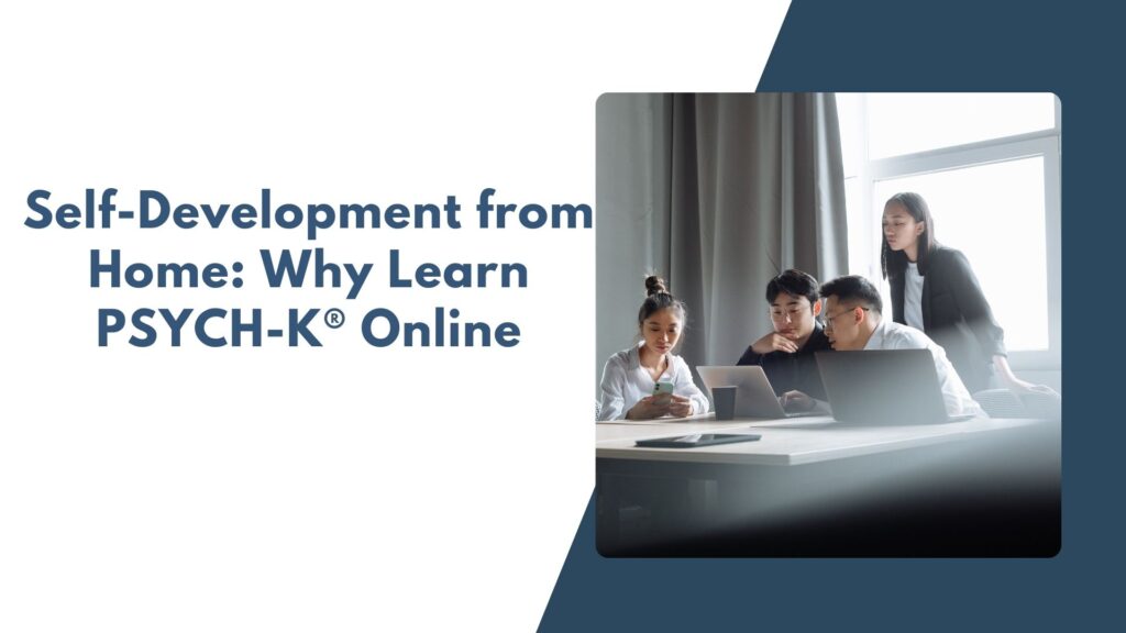 Self-Development from Home: Why Learn PSYCH-K® Online