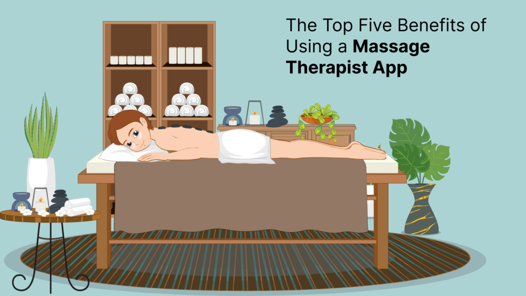 The Top Five Benefits of Using a Massage Therapist App (1)